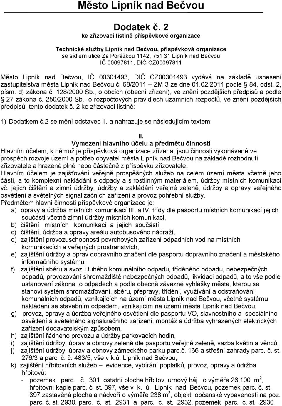 Lipník nad Bečvou, IČ 00301493, DIČ CZ00301493 vydává na základě usnesení zastupitelstva města Lipník nad Bečvou č. 68/2011 ZM 3 ze dne 01.02.2011 podle 84, odst. 2, písm. d) zákona č. 128/2000 Sb.