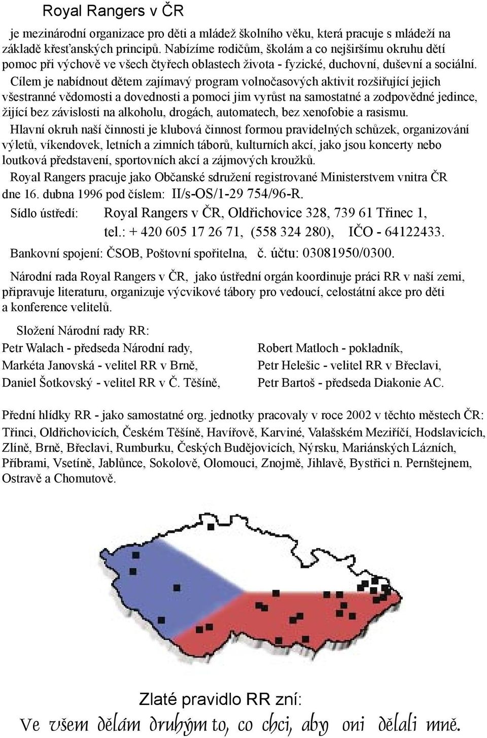 Cílem je nabídnout dětem zajímavý program volnočasových aktivit rozšiřující jejich všestranné vědomosti a dovednosti a pomoci jim vyrůst na samostatné a zodpovědné jedince, žijící bez závislosti na