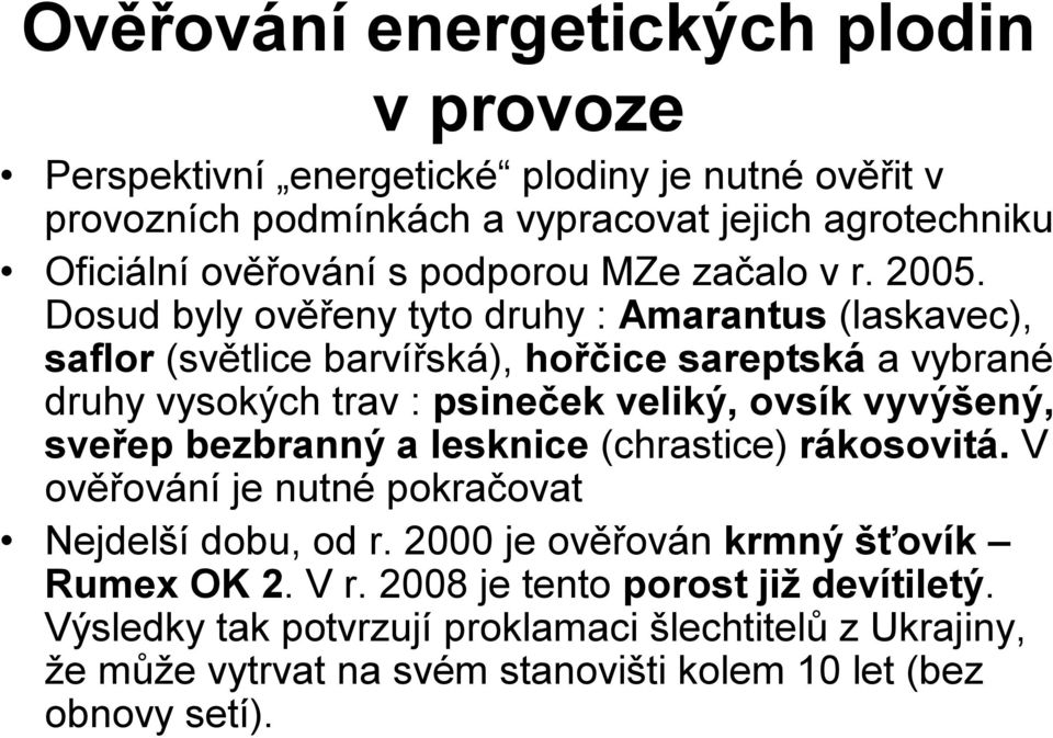 Dosud byly ověřeny tyto druhy : Amarantus (laskavec), saflor (světlice barvířská), hořčice sareptská a vybrané druhy vysokých trav : psineček veliký, ovsík vyvýšený,