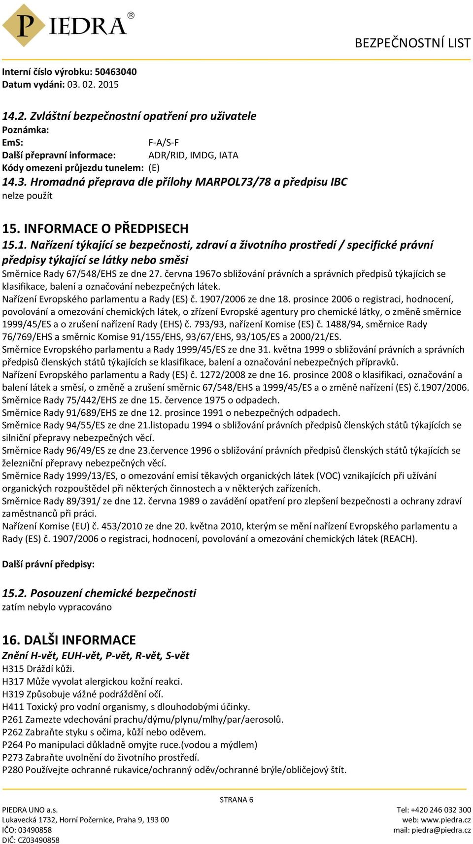 . INFORMACE O PŘEDPISECH 15.1. Nařízení týkající se bezpečnosti, zdraví a životního prostředí / specifické právní předpisy týkající se látky nebo směsi Směrnice Rady 67/548/EHS ze dne 27.