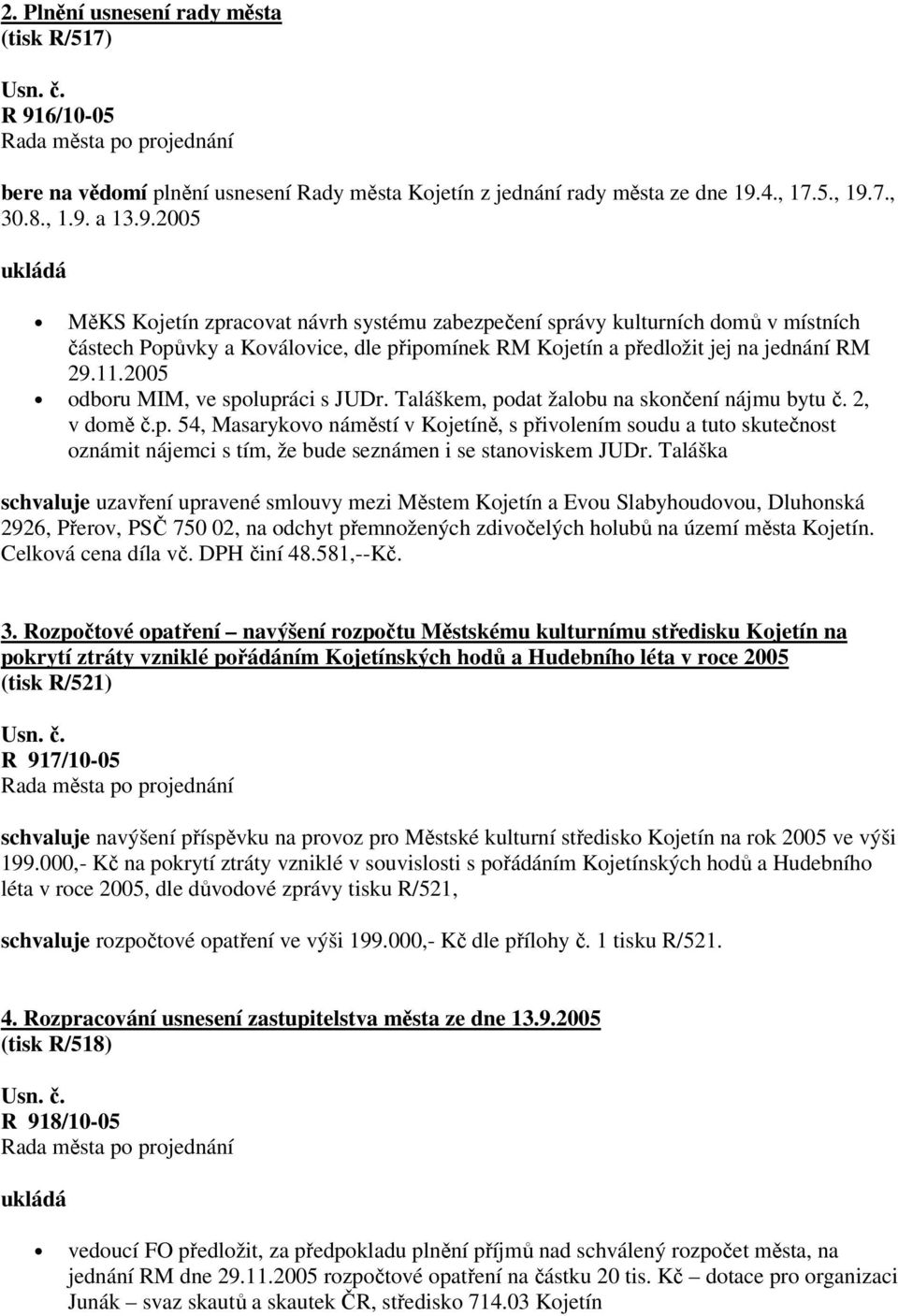 4., 17.5., 19.7., 30.8., 1.9. a 13.9.2005 ukládá MěKS Kojetín zpracovat návrh systému zabezpečení správy kulturních domů v místních částech Popůvky a Koválovice, dle připomínek RM Kojetín a předložit jej na jednání RM 29.