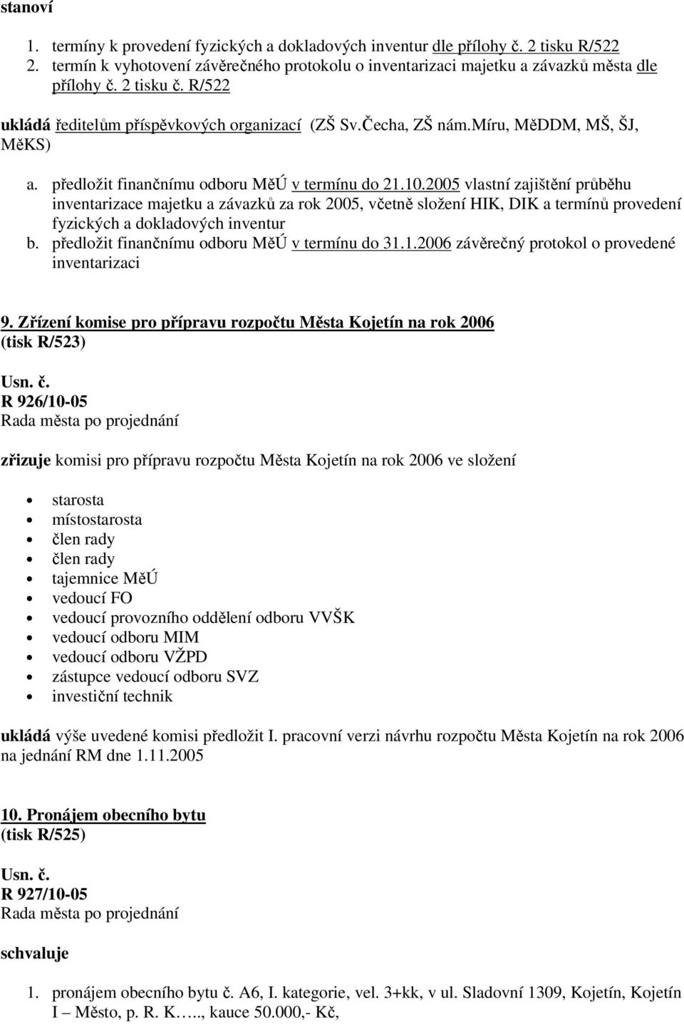 2005 vlastní zajištění průběhu inventarizace majetku a závazků za rok 2005, včetně složení HIK, DIK a termínů provedení fyzických a dokladových inventur b.