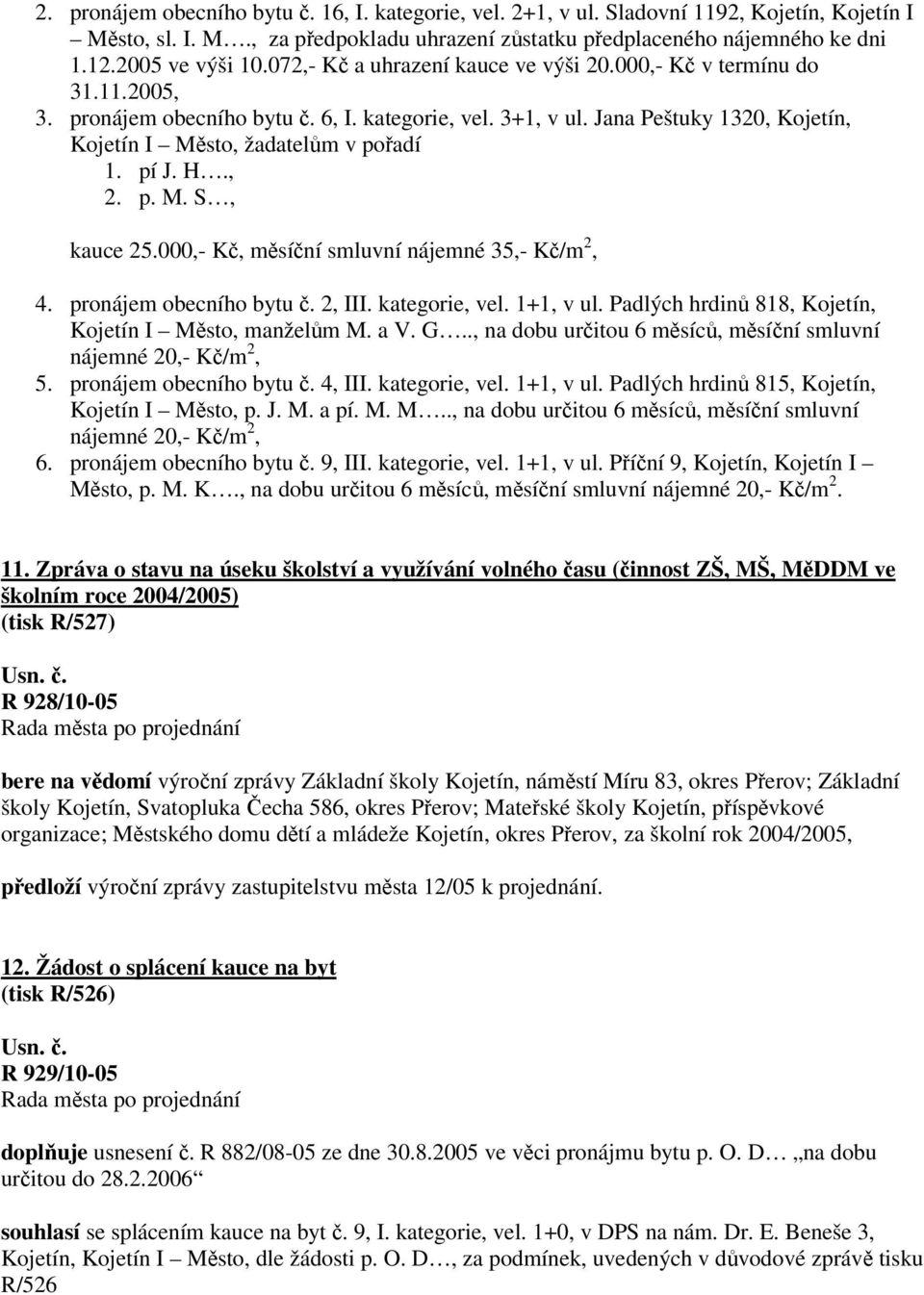 pí J. H., 2. p. M. S, kauce 25.000,- Kč, měsíční smluvní nájemné 35,- Kč/m 2, 4. pronájem obecního bytu č. 2, III. kategorie, vel. 1+1, v ul. Padlých hrdinů 818, Kojetín, Kojetín I Město, manželům M.