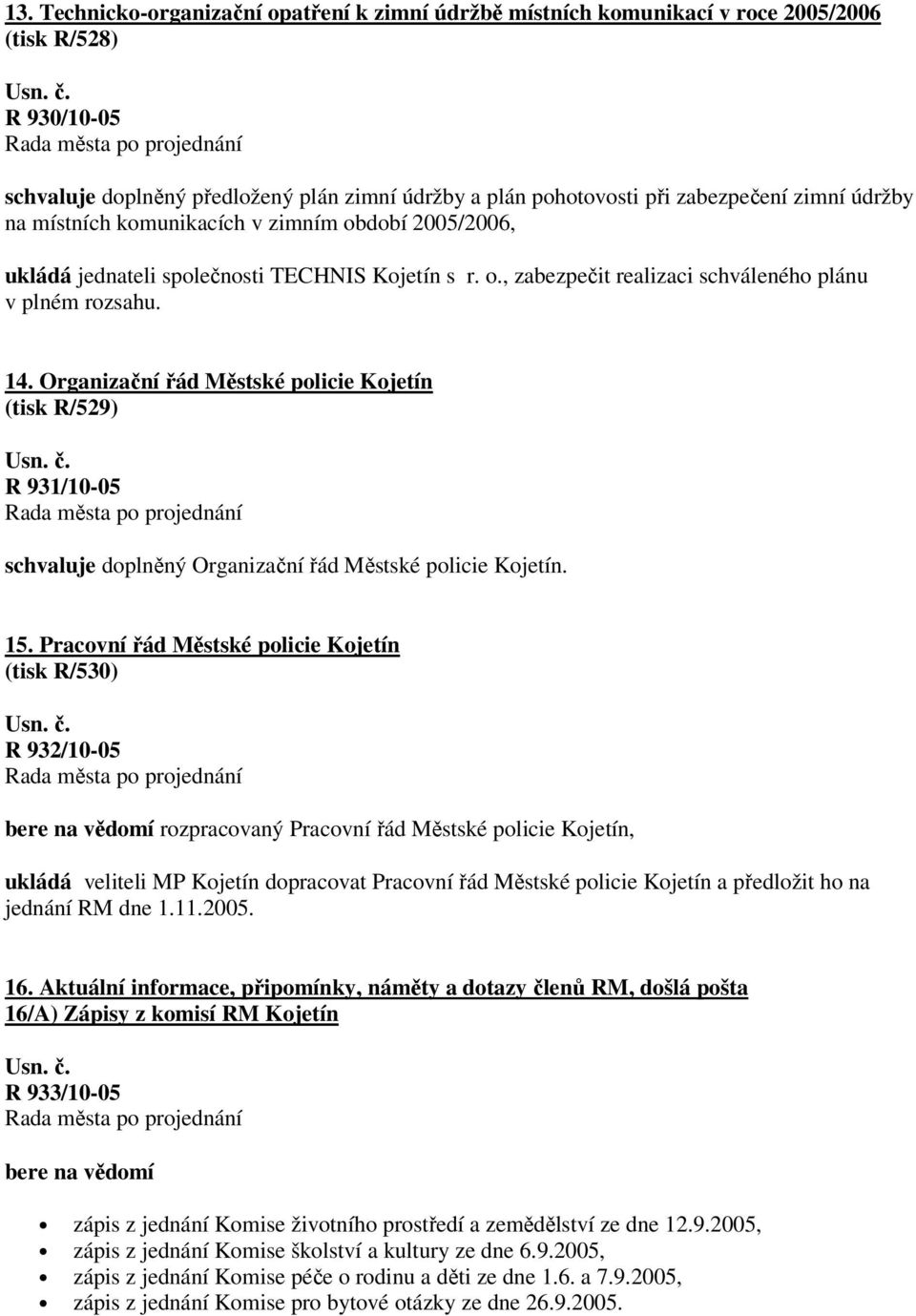 Organizační řád Městské policie Kojetín (tisk R/529) R 931/10-05 schvaluje doplněný Organizační řád Městské policie Kojetín. 15.