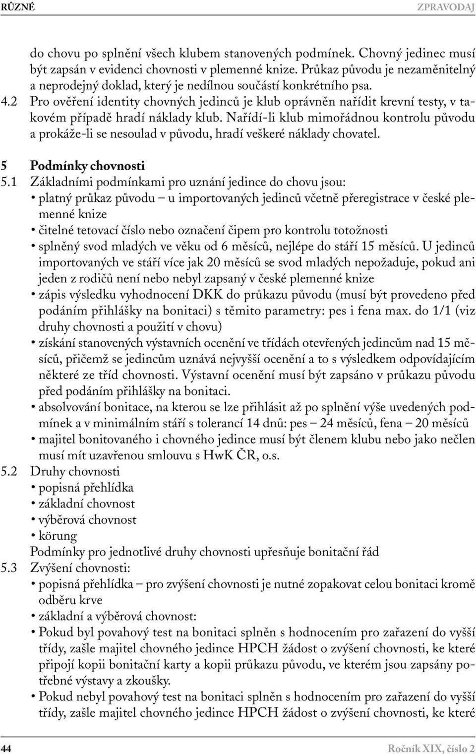 2 Pro ověření identity chovných jedinců je klub oprávněn nařídit krevní testy, v takovém případě hradí náklady klub.