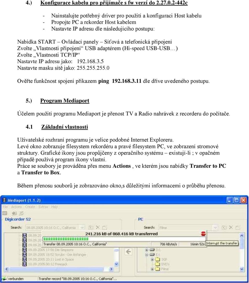 a telefonická připojení Zvolte Vlastnosti připojení USB adaptérem (Hi-speed USB-USB ) Zvolte Vlastnosti TCP/IP Nastavte IP adresu jako: 192.168.3.5 Nastavte masku sítě jako: 255.