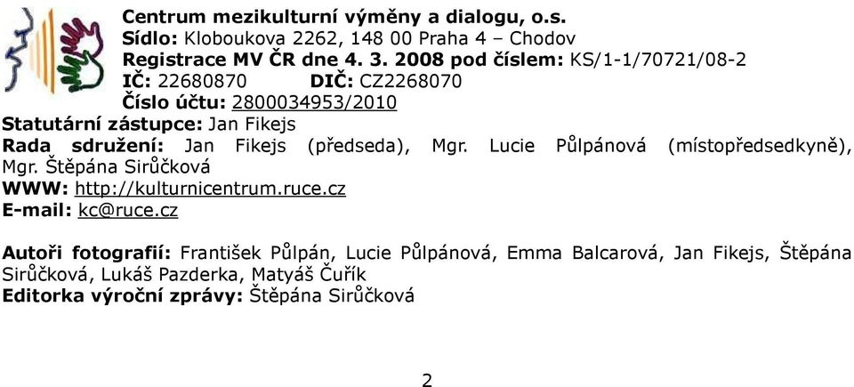 Fikejs (předseda), Mgr. Lucie Půlpánová (místopředsedkyně), Mgr. Štěpána Sirůčková WWW: http://kulturnicentrum.ruce.cz E-mail: kc@ruce.