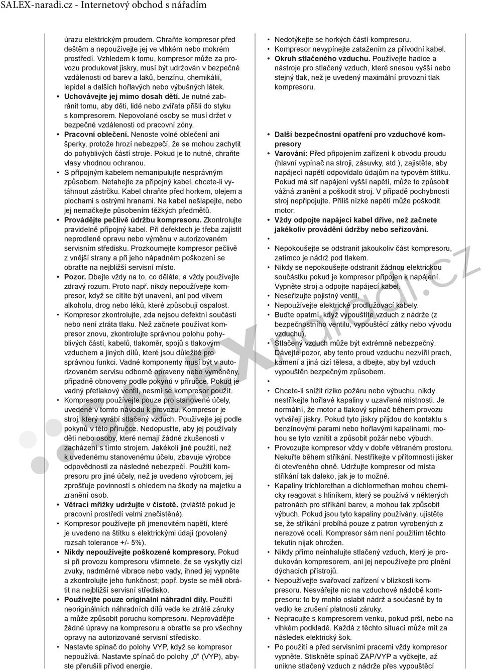 Uchovávejte jej mimo dosah dětí. Je nutné zabránit tomu, aby děti, lidé nebo zvířata přišli do styku s kompresorem. Nepovolané osoby se musí držet v bezpečné vzdálenosti od pracovní zóny.
