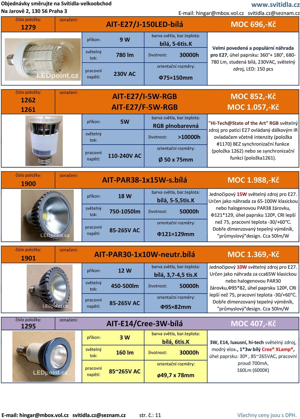 057, Kč "Hi Tech@State of the Art" RGB zdroj pro patici E27 ovládaný dálkovým IR ovladačem včetně intenzity (položka #1170) BEZ synchronizační funkce (položka 1262) nebo se synchronizační funkcí