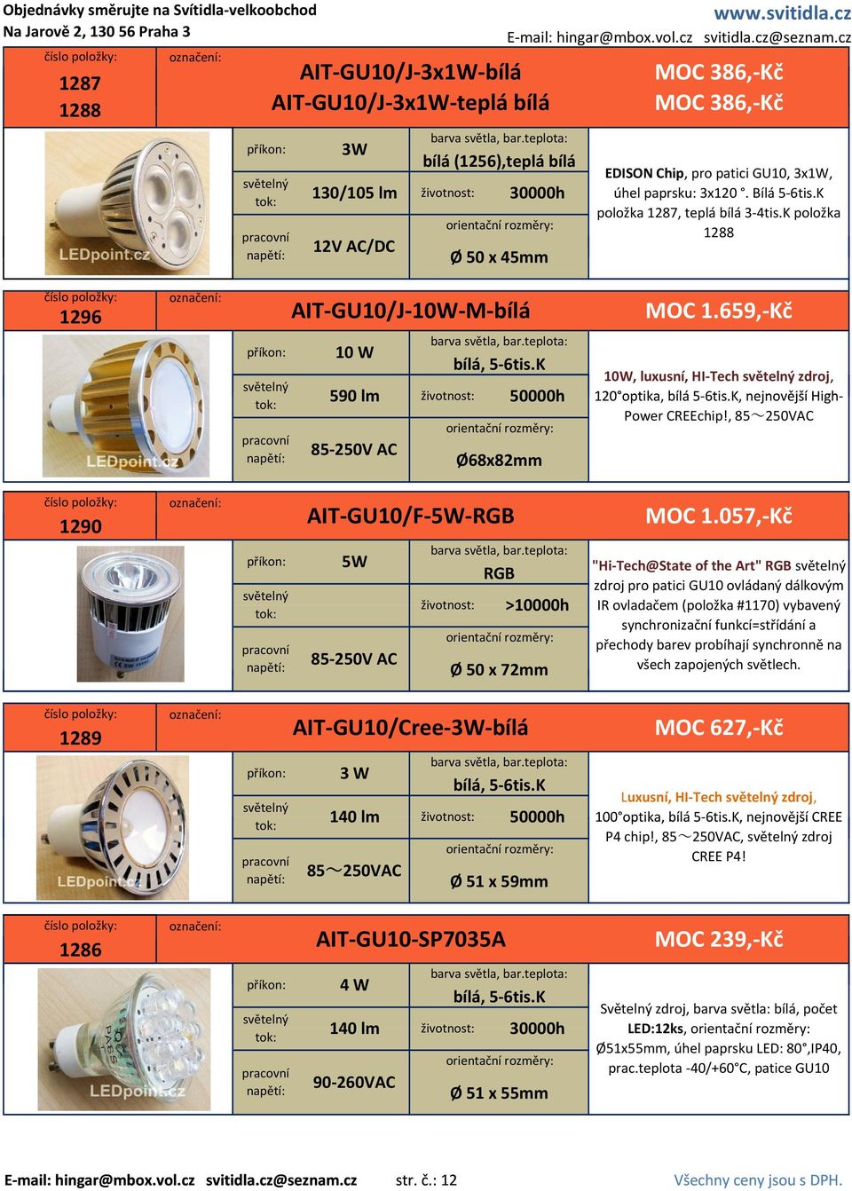 659, Kč 10W, luxusní, HI Tech zdroj, 120 optika, bílá 5 6tis.K, nejnovější High Power CREEchip!, 85~250VAC 1290 AIT GU10/F 5W RGB 5W 85 250V AC RGB >10000h Ø 50 x 72mm MOC 1.
