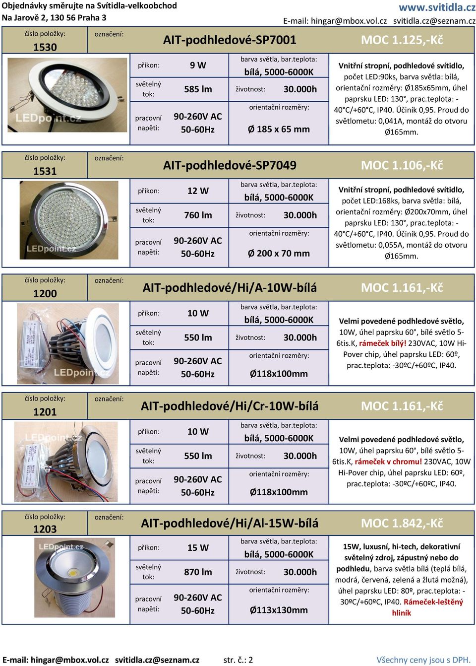 106, Kč Vnitřní stropní, podhledové svítidlo, počet LED:168ks, barva světla: bílá, Ø200x70mm, úhel paprsku LED: 130, prac.teplota: t 40 C/+60 C, IP40. Účiník 0,95.