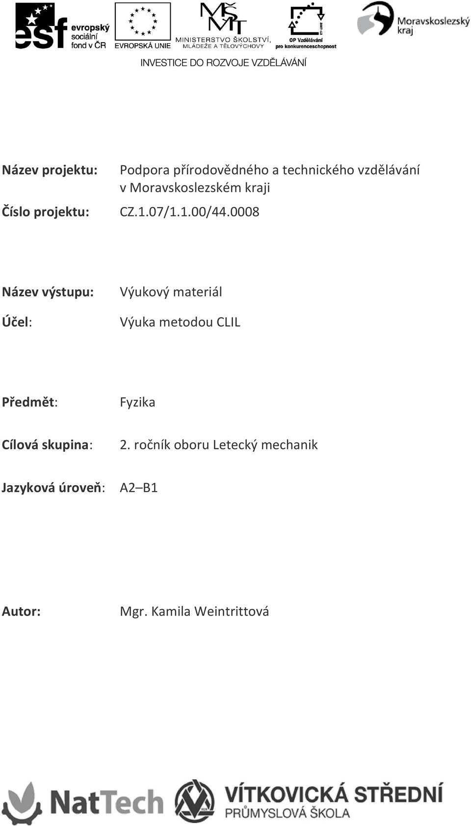 0008 Název výstupu: Účel: Výukový materiál Výuka metodou CLIL Předmět: