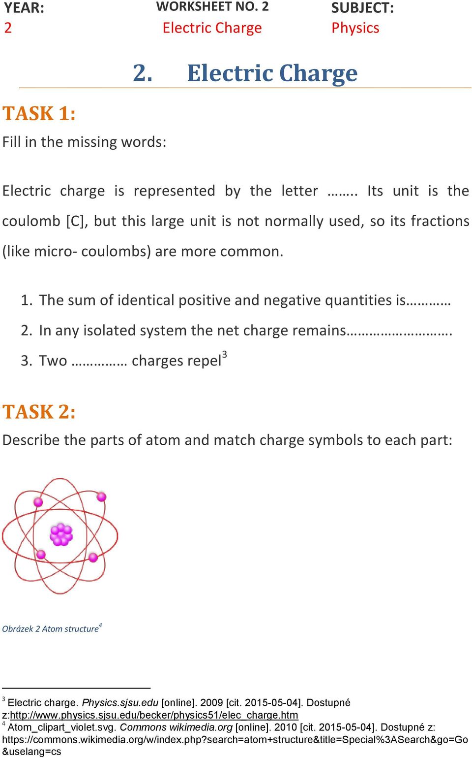 In any isolated system the net charge remains. 3. Two charges repel 3 TASK 2: Describe the parts of atom and match charge symbols to each part: Obrázek 2 Atom structure 4 3 Electric charge. Physics.