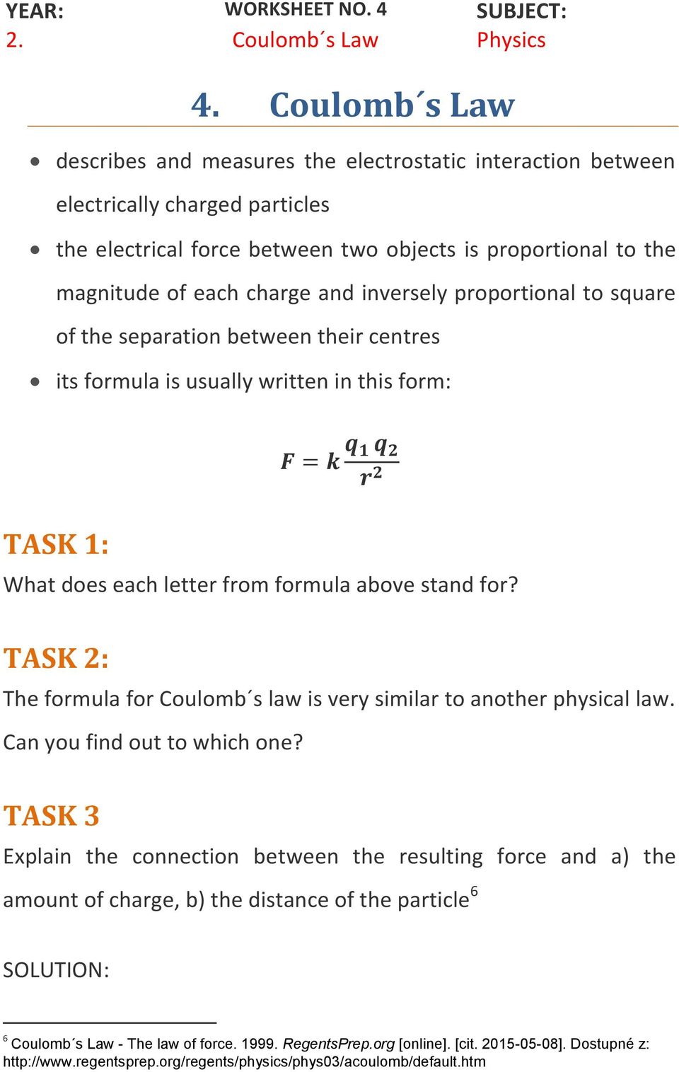 inversely proportional to square of the separation between their centres its formula is usually written in this form: TASK 1: F = k q 1 q 2 r 2 What does each letter from formula above stand for?
