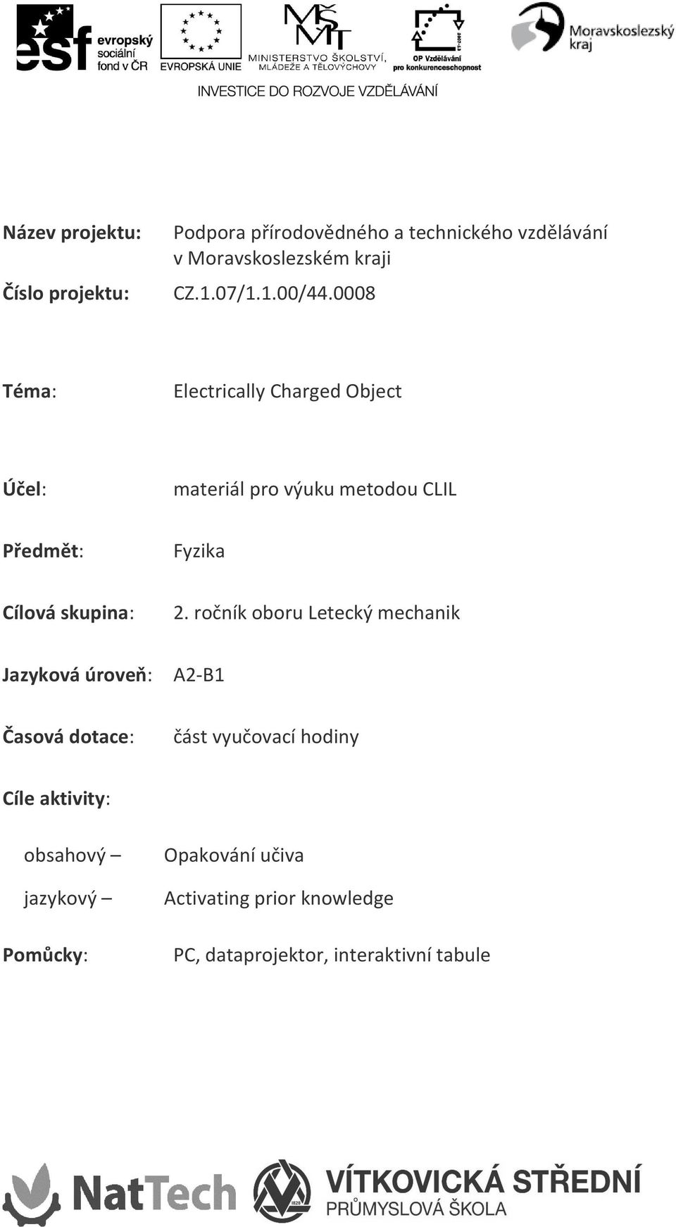 0008 Téma: Electrically Charged Object Účel: materiál pro výuku metodou CLIL Předmět: Fyzika Cílová skupina: 2.