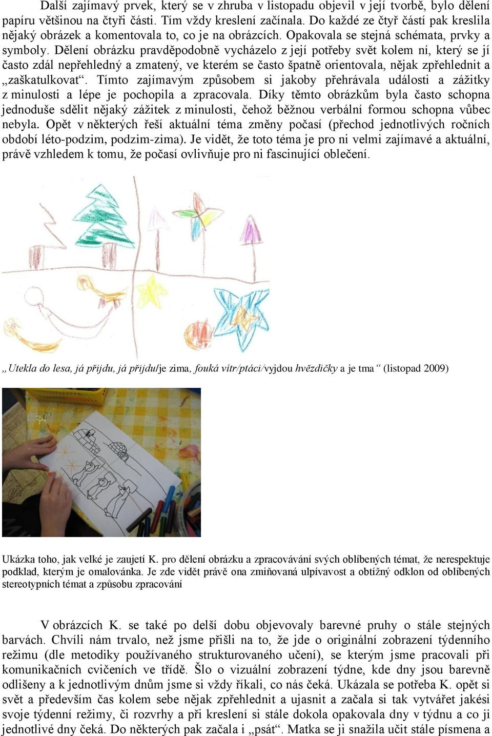 Dělení obrázku pravděpodobně vycházelo z její potřeby svět kolem ní, který se jí často zdál nepřehledný a zmatený, ve kterém se často špatně orientovala, nějak zpřehlednit a zaškatulkovat.