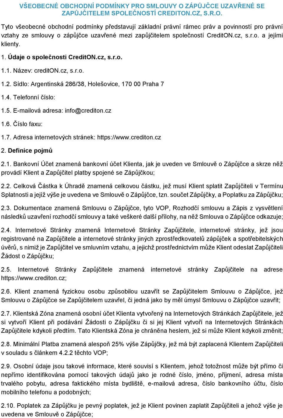 E-mailová adresa: info@crediton.cz 1.6. Číslo faxu: 1.7. Adresa internetových stránek: https://www.crediton.cz 2. Definice pojmů 2.1. Bankovní Účet znamená bankovní účet Klienta, jak je uveden ve Smlouvě o Zápůjčce a skrze něž provádí Klient a Zapůjčitel platby spojené se Zápůjčkou; 2.