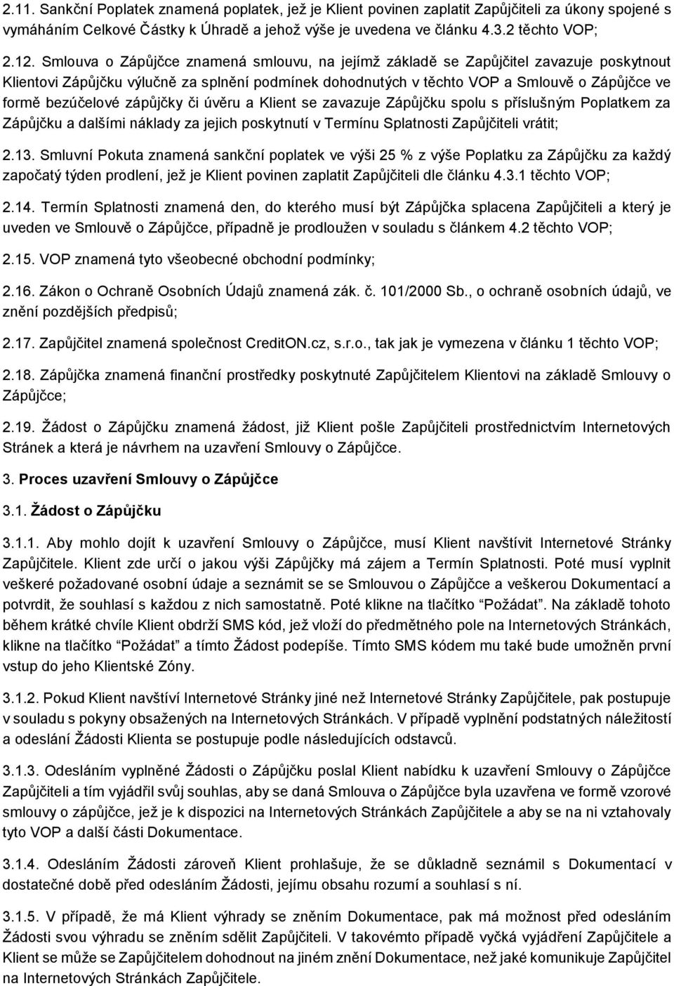 bezúčelové zápůjčky či úvěru a Klient se zavazuje Zápůjčku spolu s příslušným Poplatkem za Zápůjčku a dalšími náklady za jejich poskytnutí v Termínu Splatnosti Zapůjčiteli vrátit; 2.13.