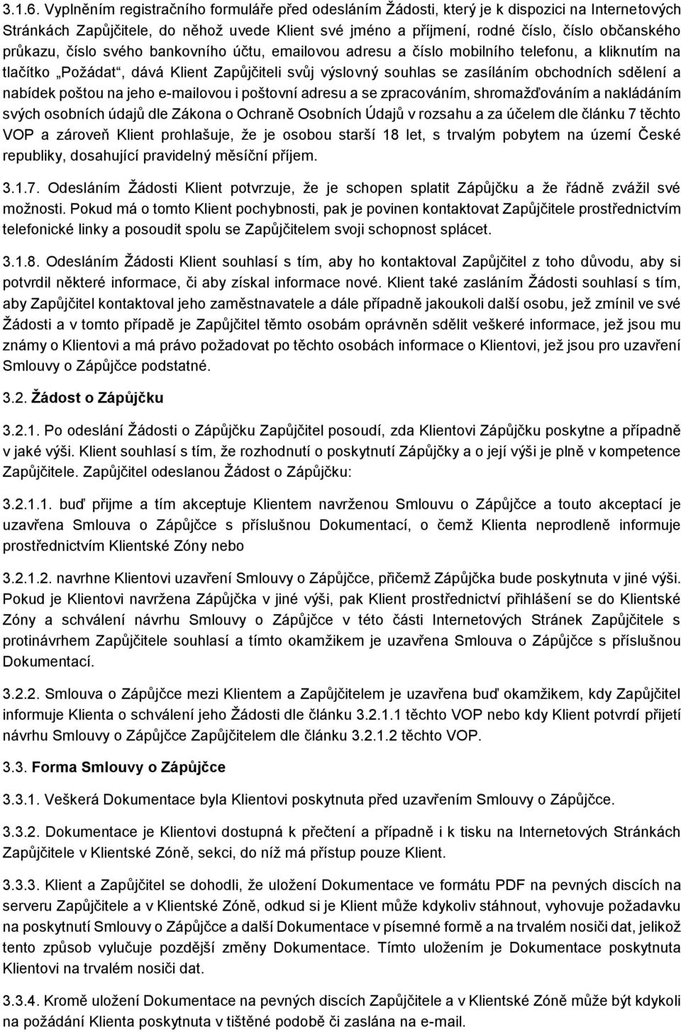 průkazu, číslo svého bankovního účtu, emailovou adresu a číslo mobilního telefonu, a kliknutím na tlačítko Požádat, dává Klient Zapůjčiteli svůj výslovný souhlas se zasíláním obchodních sdělení a