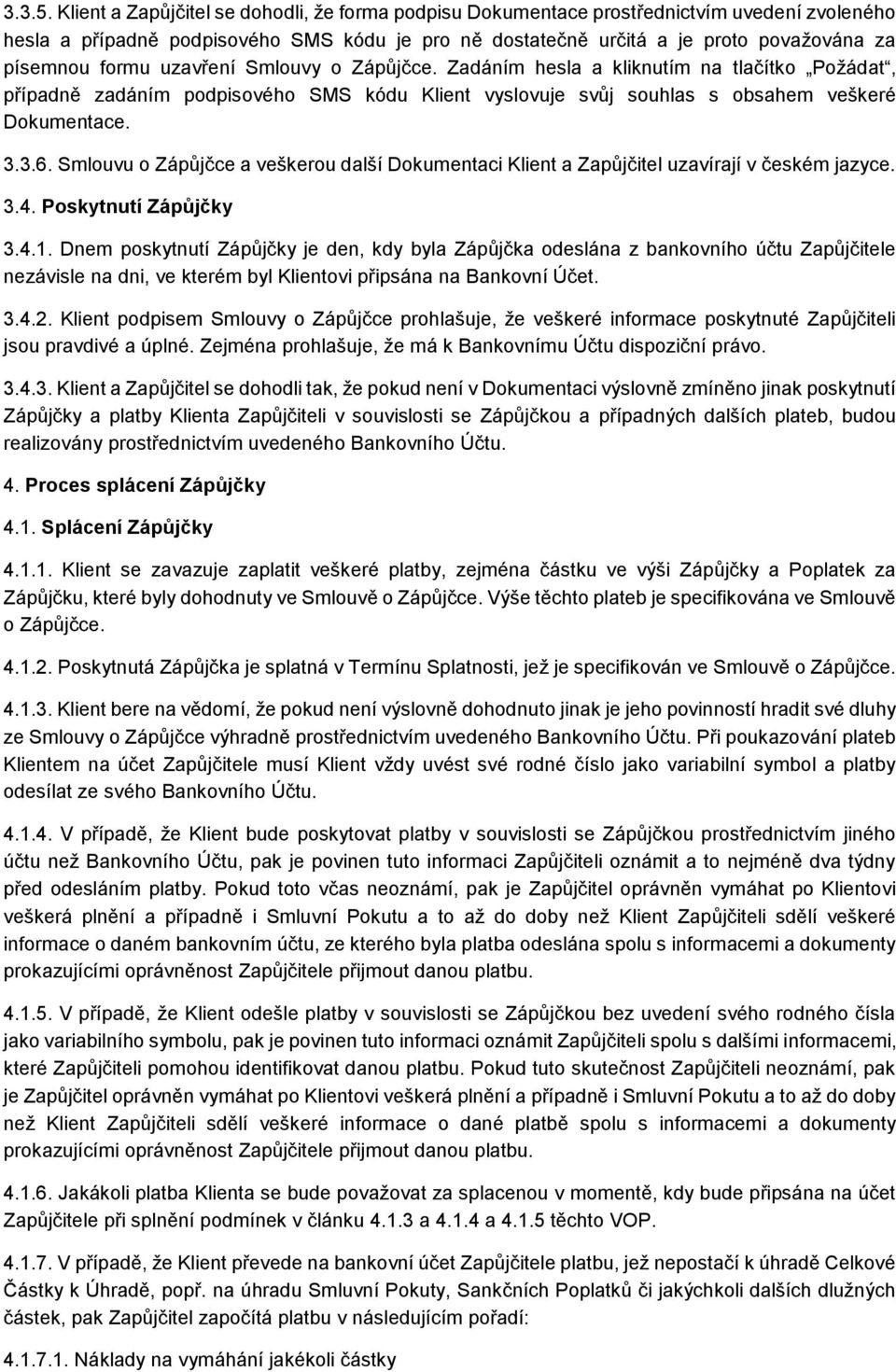 formu uzavření Smlouvy o Zápůjčce. Zadáním hesla a kliknutím na tlačítko Požádat, případně zadáním podpisového SMS kódu Klient vyslovuje svůj souhlas s obsahem veškeré Dokumentace. 3.3.6.