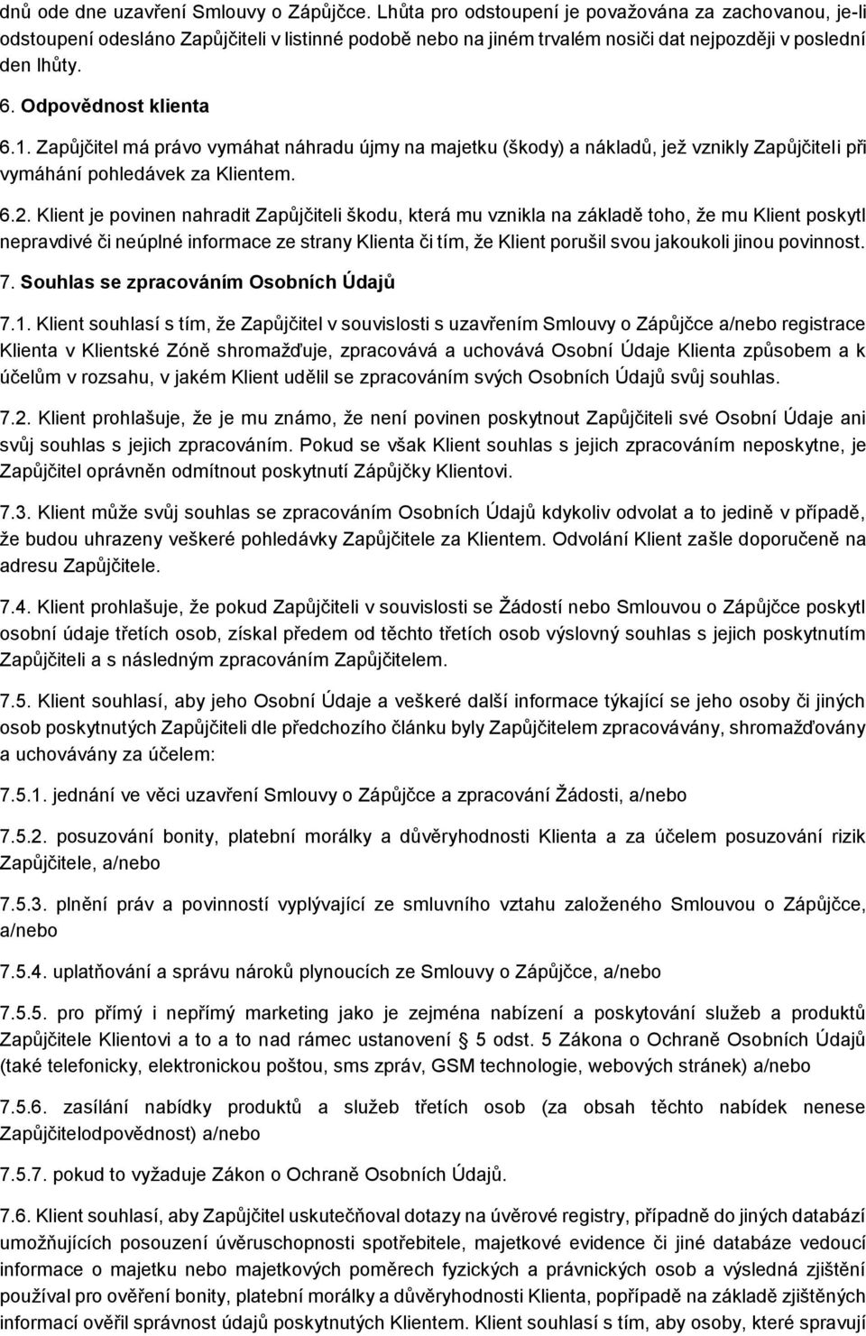 Zapůjčitel má právo vymáhat náhradu újmy na majetku (škody) a nákladů, jež vznikly Zapůjčiteli při vymáhání pohledávek za Klientem. 6.2.