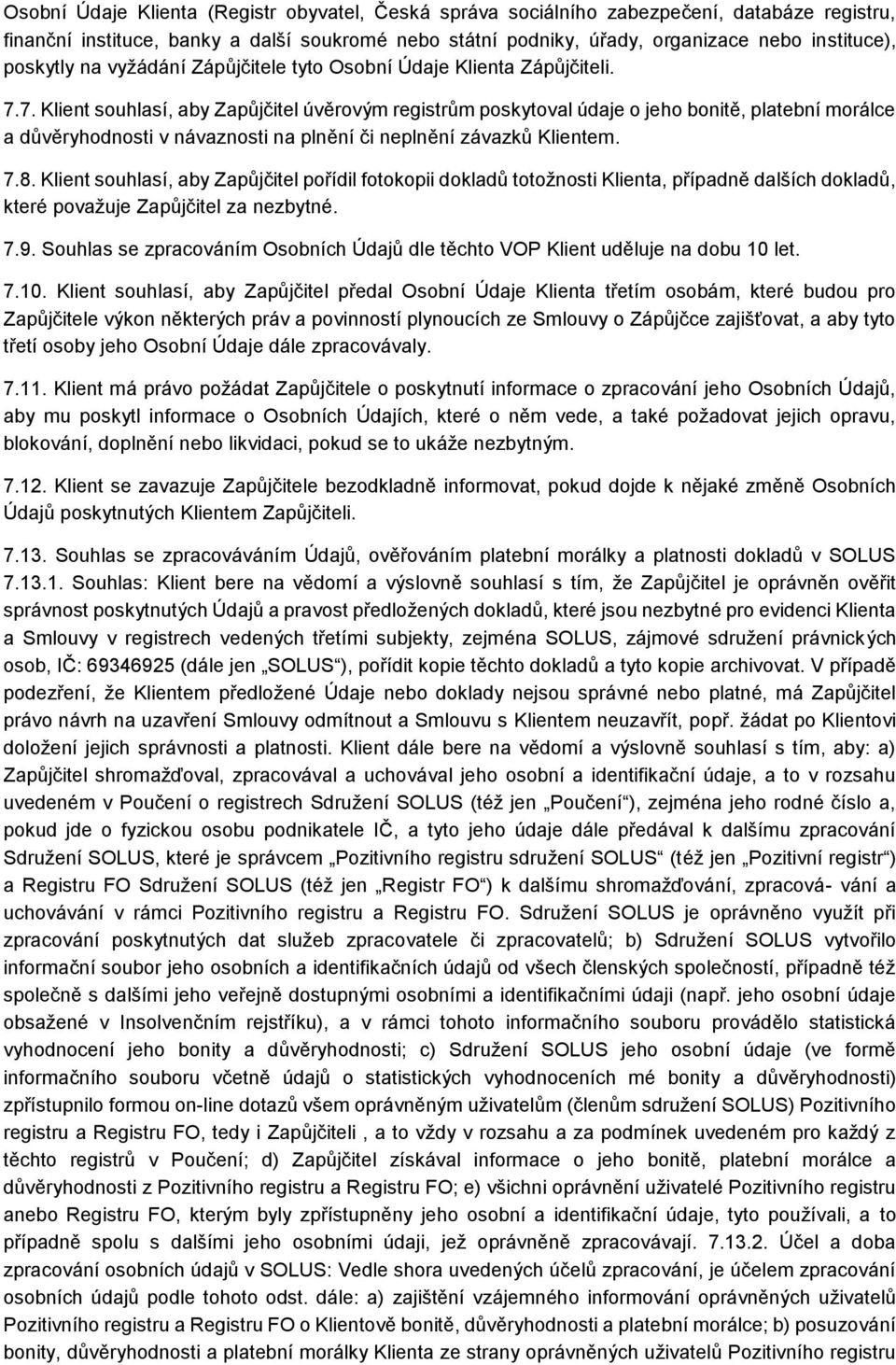 7. Klient souhlasí, aby Zapůjčitel úvěrovým registrům poskytoval údaje o jeho bonitě, platební morálce a důvěryhodnosti v návaznosti na plnění či neplnění závazků Klientem. 7.8.