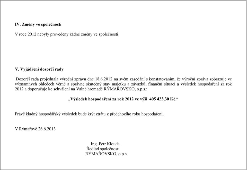 a výsledek hospodaření za rok 2012 a doporučuje ke schválení na Valné hromadě RÝMAŘOVSKO, o.p.s.: Výsledek hospodaření za rok 2012 ve výši 05 23,30 Kč.