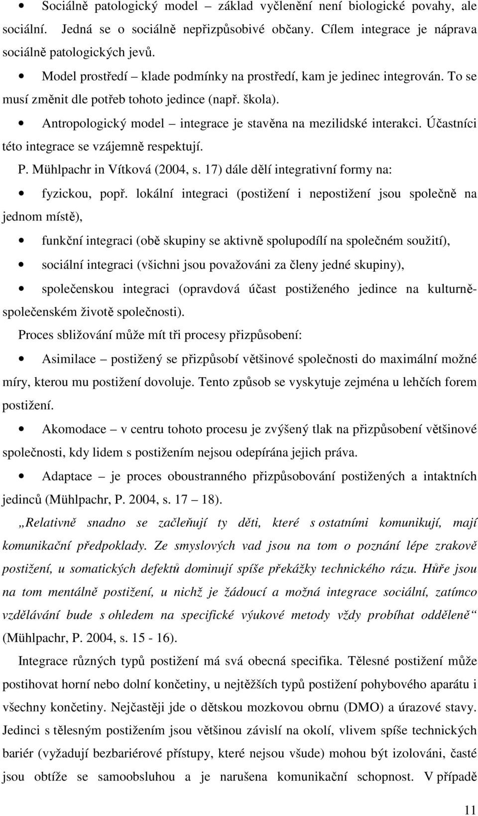 Účastníci této integrace se vzájemně respektují. P. Mühlpachr in Vítková (2004, s. 17) dále dělí integrativní formy na: fyzickou, popř.