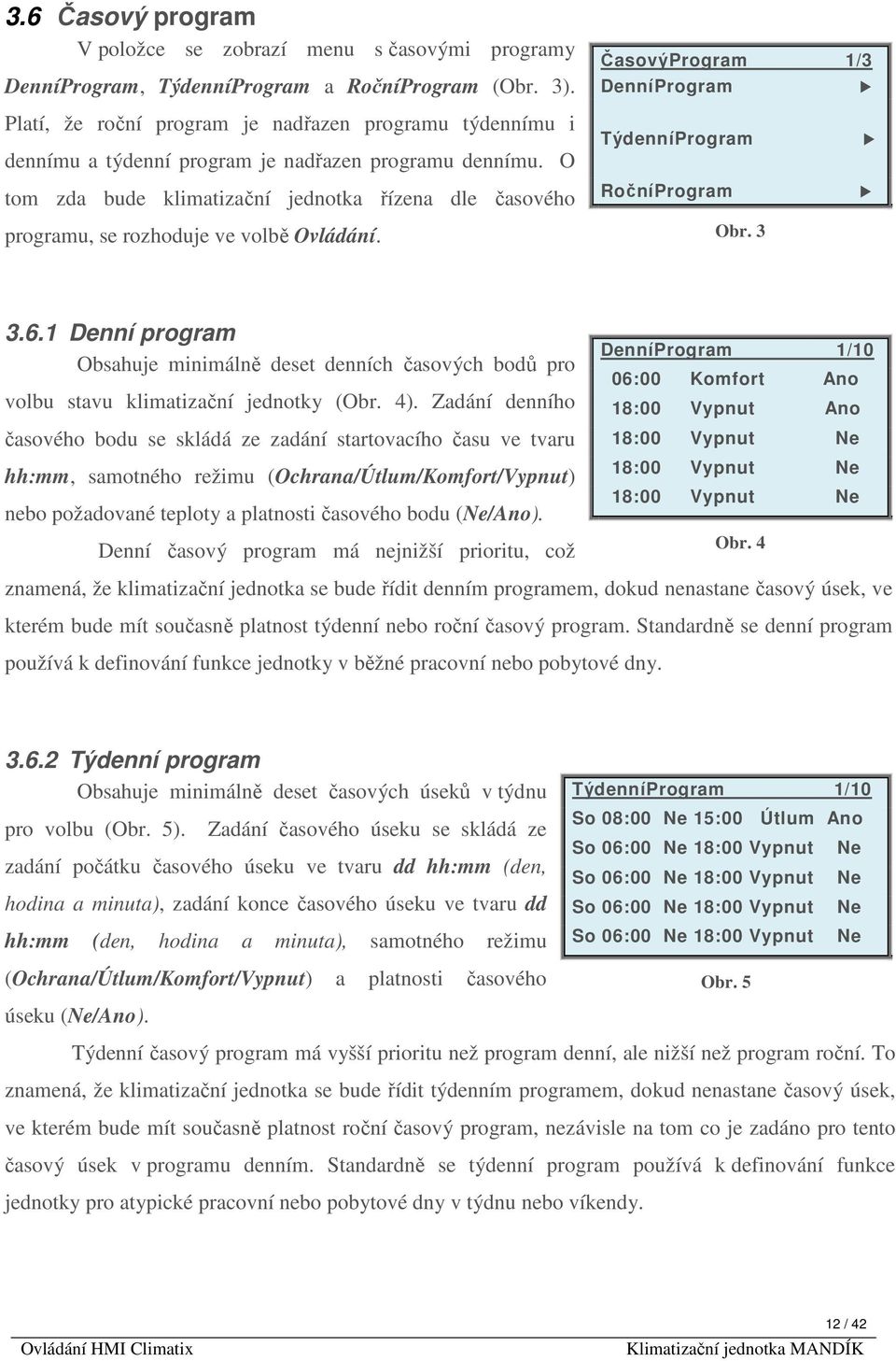 O tom zda bude klimatizační jednotka řízena dle časového programu, se rozhoduje ve volbě Ovládání. TýdenníProgram RočníProgram Obr. 3 3.6.