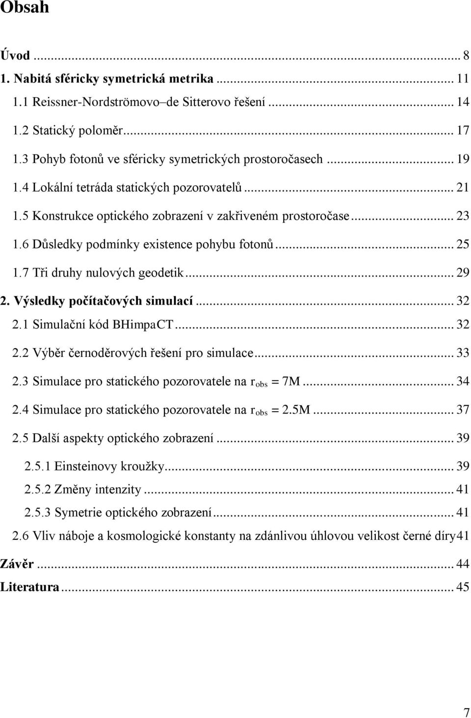 7 Tři druhy nulových geodetik... 9. Výsledky počítačových simulací... 3.1 Simulační kód BHimpaCT... 3. Výběr černoděrových řešení pro simulace... 33.3 Simulace pro statického pozorovatele na r = 7M.