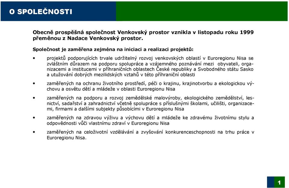 vzájemného poznávání mezi obyvateli, organizacemi a institucemi v příhraničních oblastech České republiky a Svobodného státu Sasko a utužování dobrých mezilidských vztahů v této příhraniční oblasti