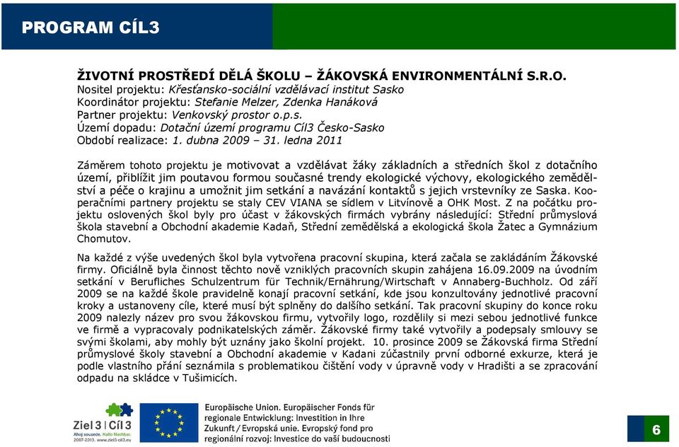 ledna 2011 Záměrem tohoto projektu je motivovat a vzdělávat žáky základních a středních škol z dotačního území, přiblížit jim poutavou formou současné trendy ekologické výchovy, ekologického