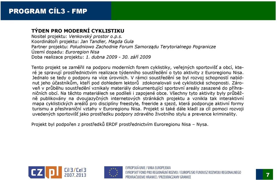ý prostor o.p.s. Koordinátoři projektu: Jan Tandler, Magda Gula Partner projektu: Południowo Zachodnie Forum Samorządu Terytorialnego Pogranicze Území dopadu: Euroregion Nisa Doba realizace projektu: 1.