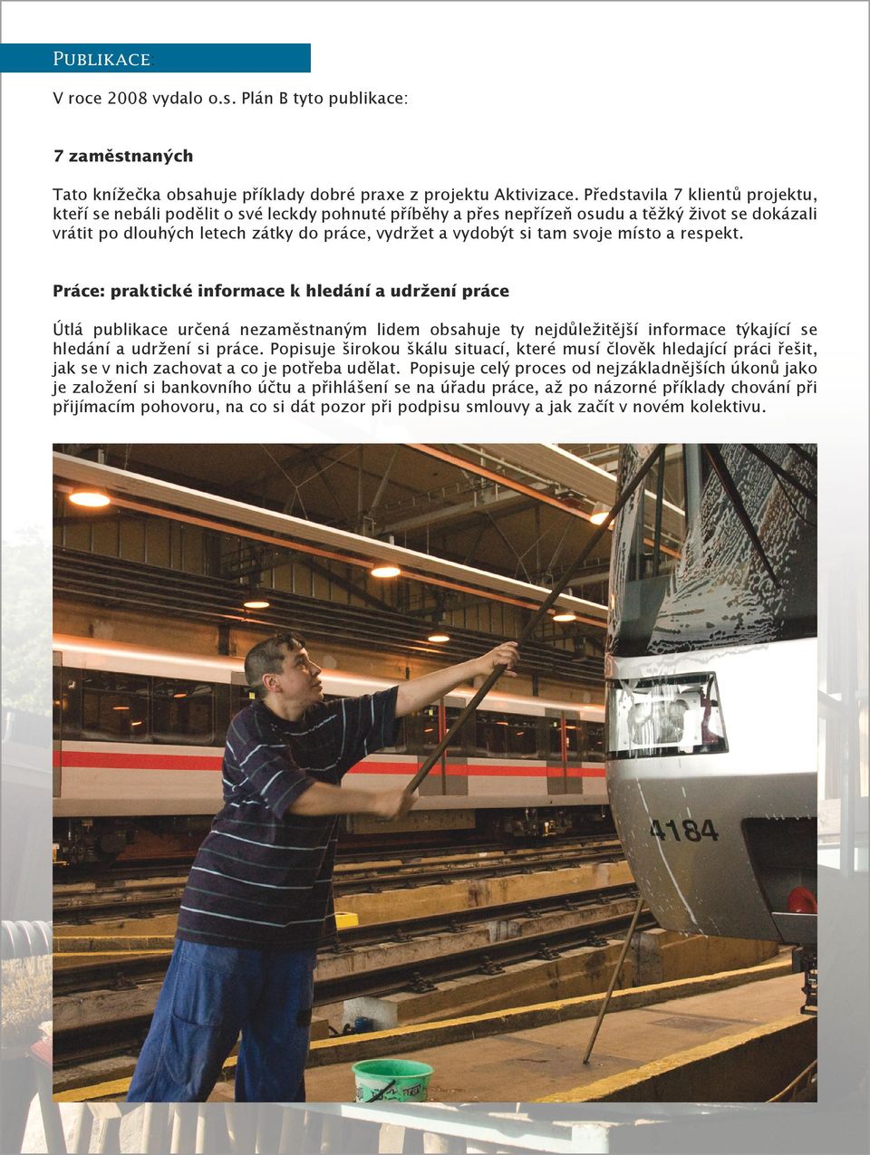 svoje místo a respekt. Práce: praktické informace k hledání a udržení práce Útlá publikace určená nezaměstnaným lidem obsahuje ty nejdůležitější informace týkající se hledání a udržení si práce.