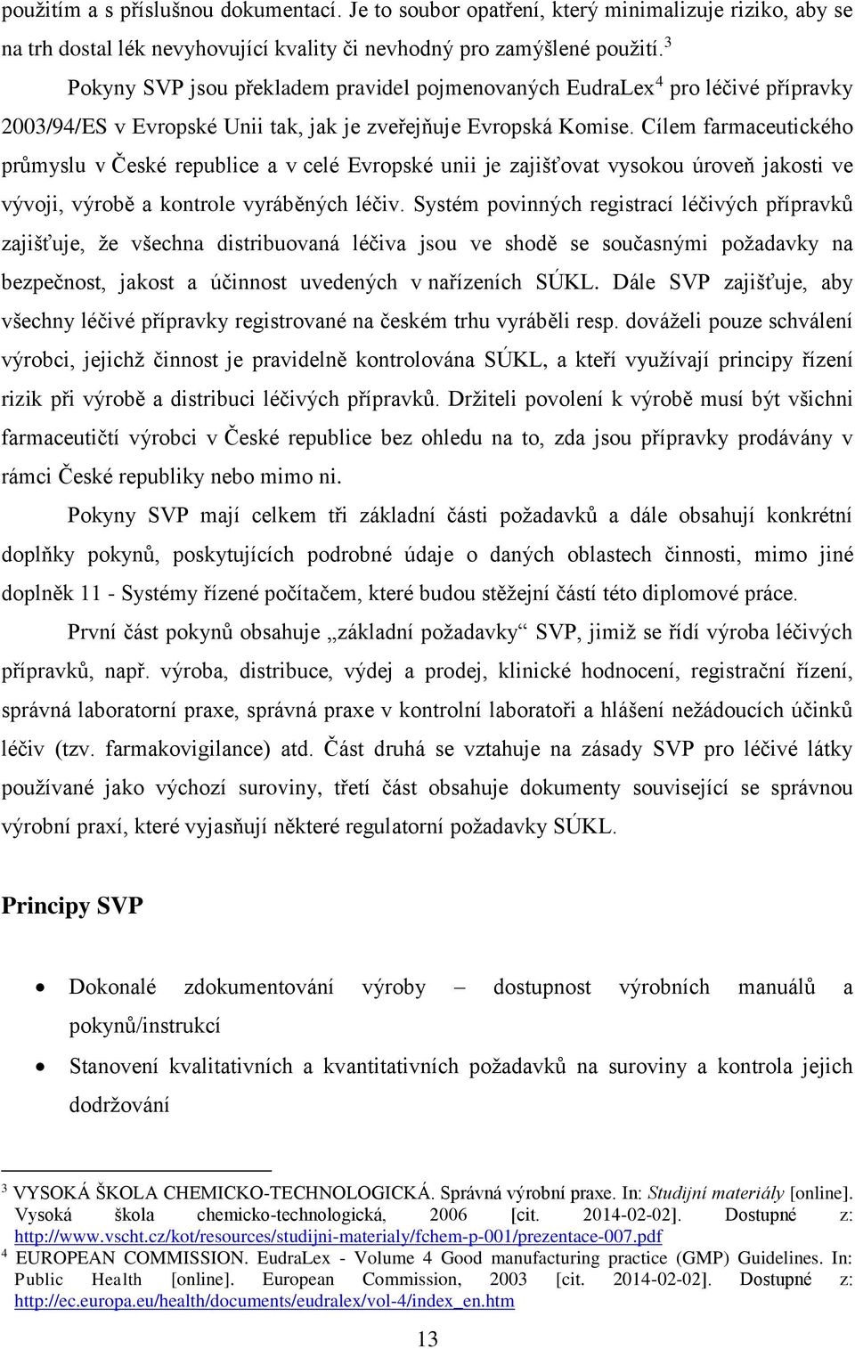 Cílem farmaceutického průmyslu v České republice a v celé Evropské unii je zajišťovat vysokou úroveň jakosti ve vývoji, výrobě a kontrole vyráběných léčiv.