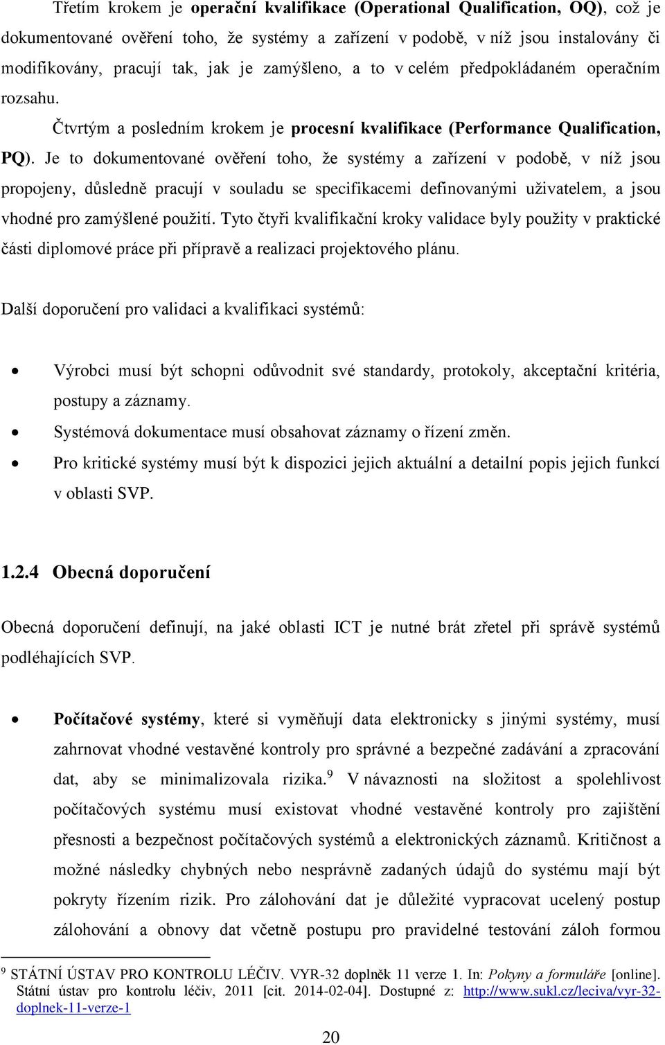 Je to dokumentované ověření toho, že systémy a zařízení v podobě, v níž jsou propojeny, důsledně pracují v souladu se specifikacemi definovanými uživatelem, a jsou vhodné pro zamýšlené použití.