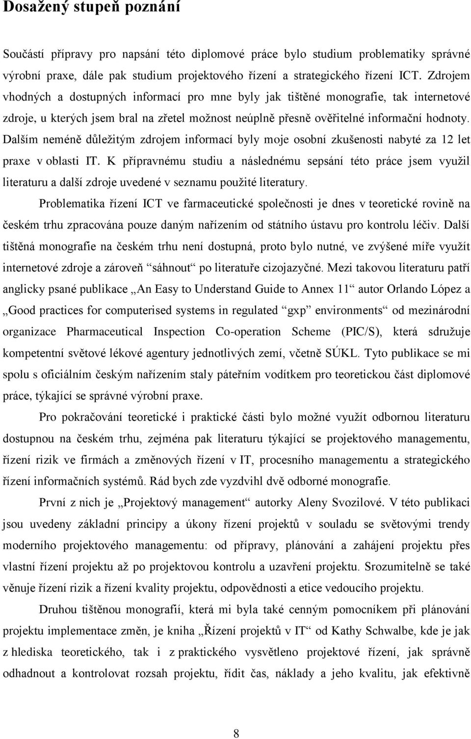 Dalším neméně důležitým zdrojem informací byly moje osobní zkušenosti nabyté za 12 let praxe v oblasti IT.