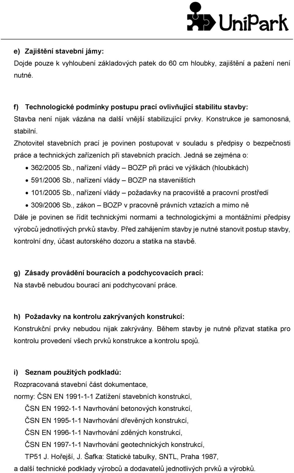 Zhotovitel stavebních prací je povinen postupovat v souladu s předpisy o bezpečnosti práce a technických zařízeních při stavebních pracích. Jedná se zejména o: 362/2005 Sb.