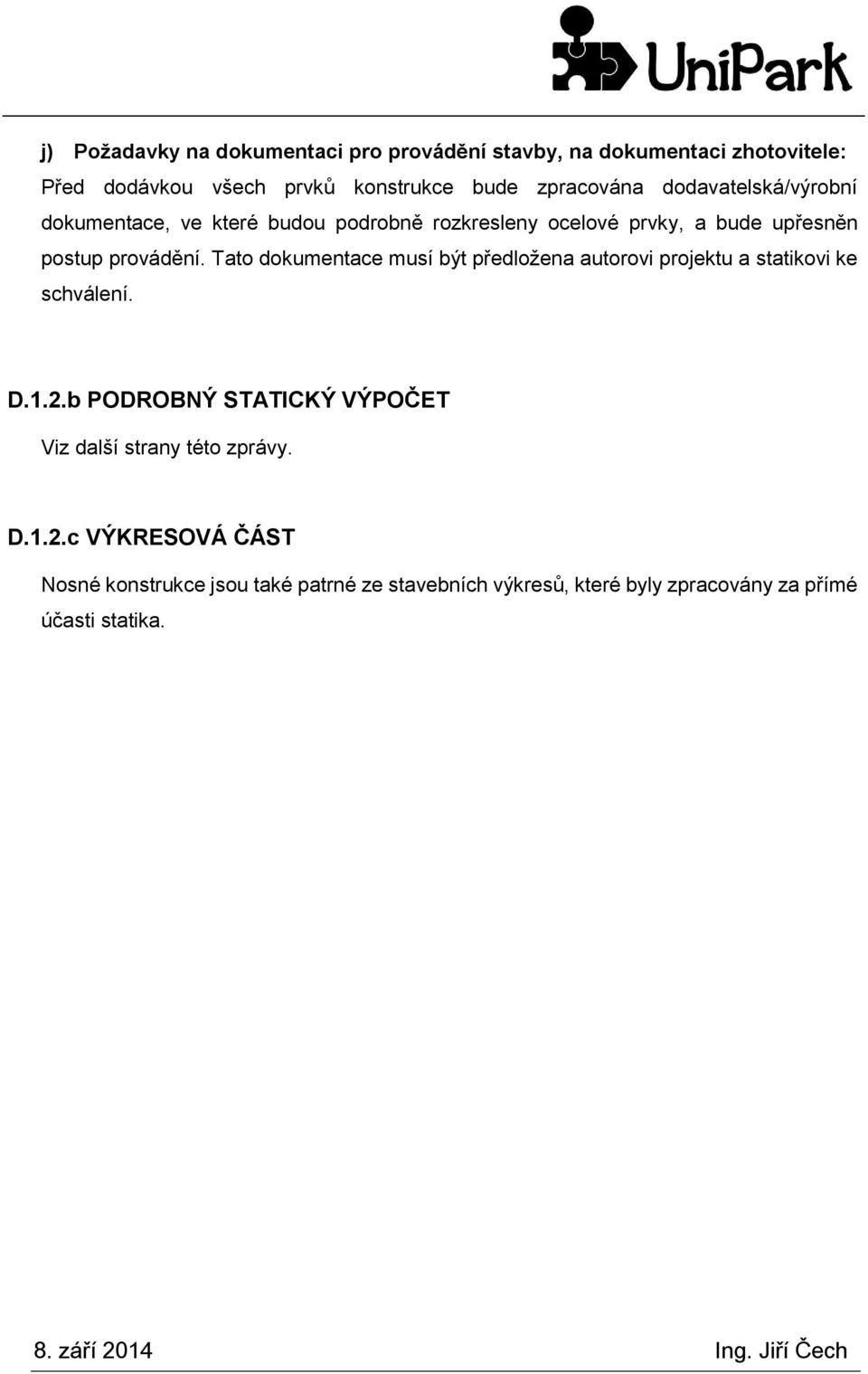 Tato dokumentace musí být předložena autorovi projektu a statikovi ke schválení. D.1.2.