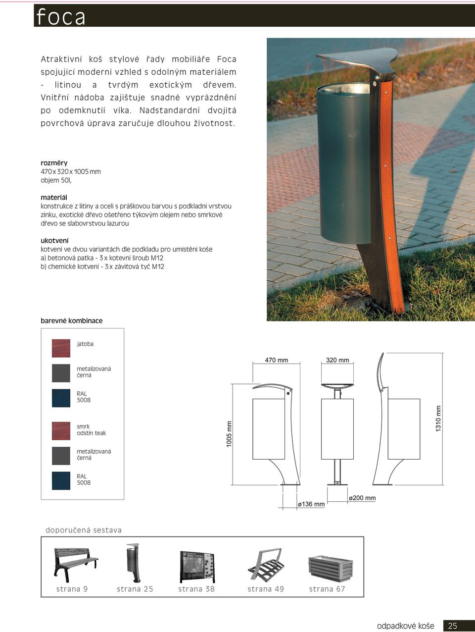 470 x 320 x 1005 mm objem 50l, konstrukce z litiny a oceli s práškovou barvou s podkladní vrstvou zinku, exotické dřevo ošetřeno týkovým olejem nebo smrkové dřevo se slabovrstvou lazurou