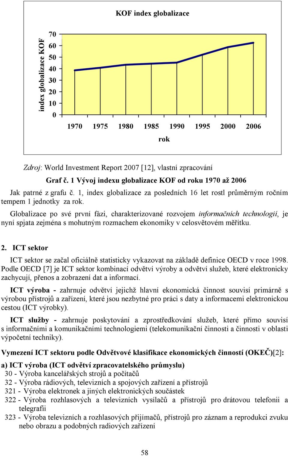 Globalizace po své první fázi, charakterizované rozvojem informačních technologií, je nyní spjata zejména s mohutným rozmachem ekonomiky v celosvětovém měřítku. 2.
