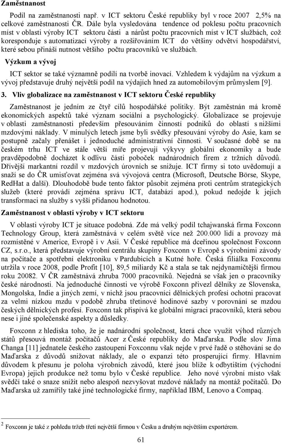 ICT do většiny odvětví hospodářství, které sebou přináší nutnost většího počtu pracovníků ve službách. Výzkum a vývoj ICT sektor se také významně podílí na tvorbě inovací.