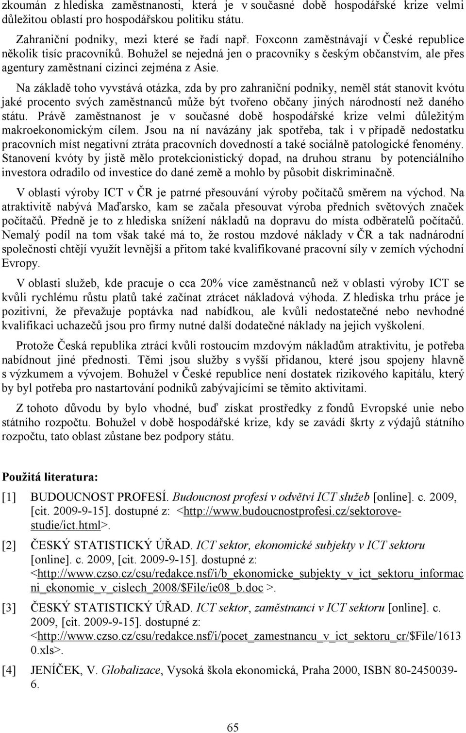 Na základě toho vyvstává otázka, zda by pro zahraniční podniky, neměl stát stanovit kvótu jaké procento svých zaměstnanců může být tvořeno občany jiných národností než daného státu.