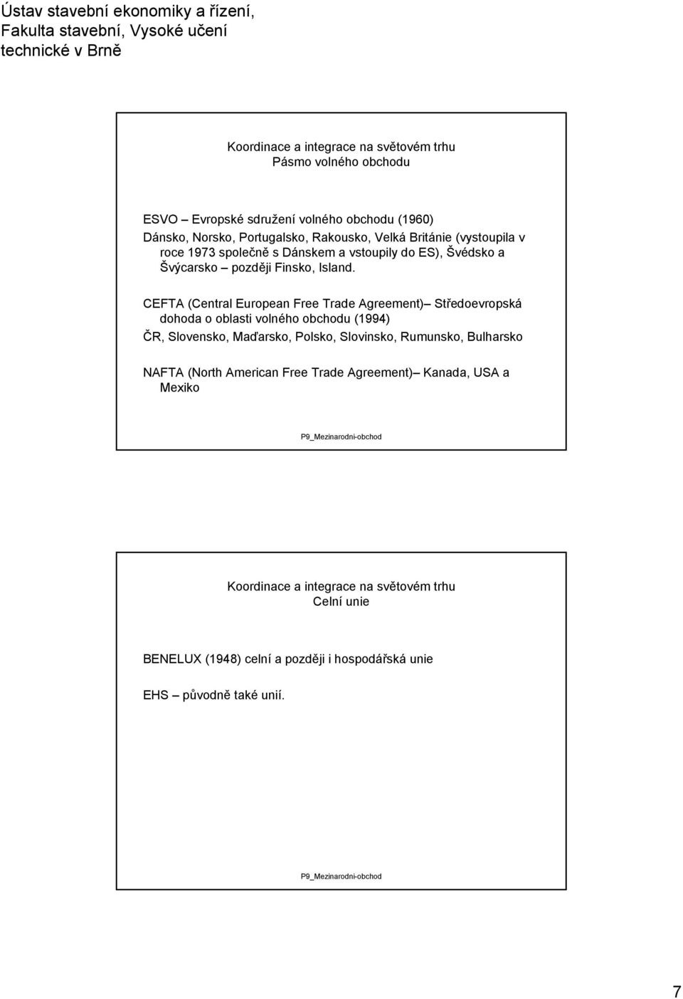 CEFTA (Central European Free Trade Agreement) Středoevropská dohoda o oblasti volného obchodu (1994) ČR, Slovensko, Maďarsko, Polsko, Slovinsko, Rumunsko,