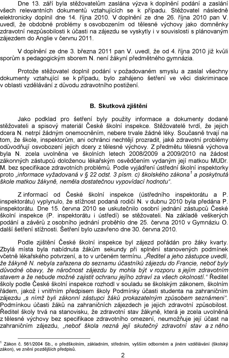 uvedl, že obdobné problémy s osvobozením od tělesné výchovy jako domněnky zdravotní nezpůsobilosti k účasti na zájezdu se vyskytly i v souvislosti s plánovaným zájezdem do Anglie v červnu 2011.