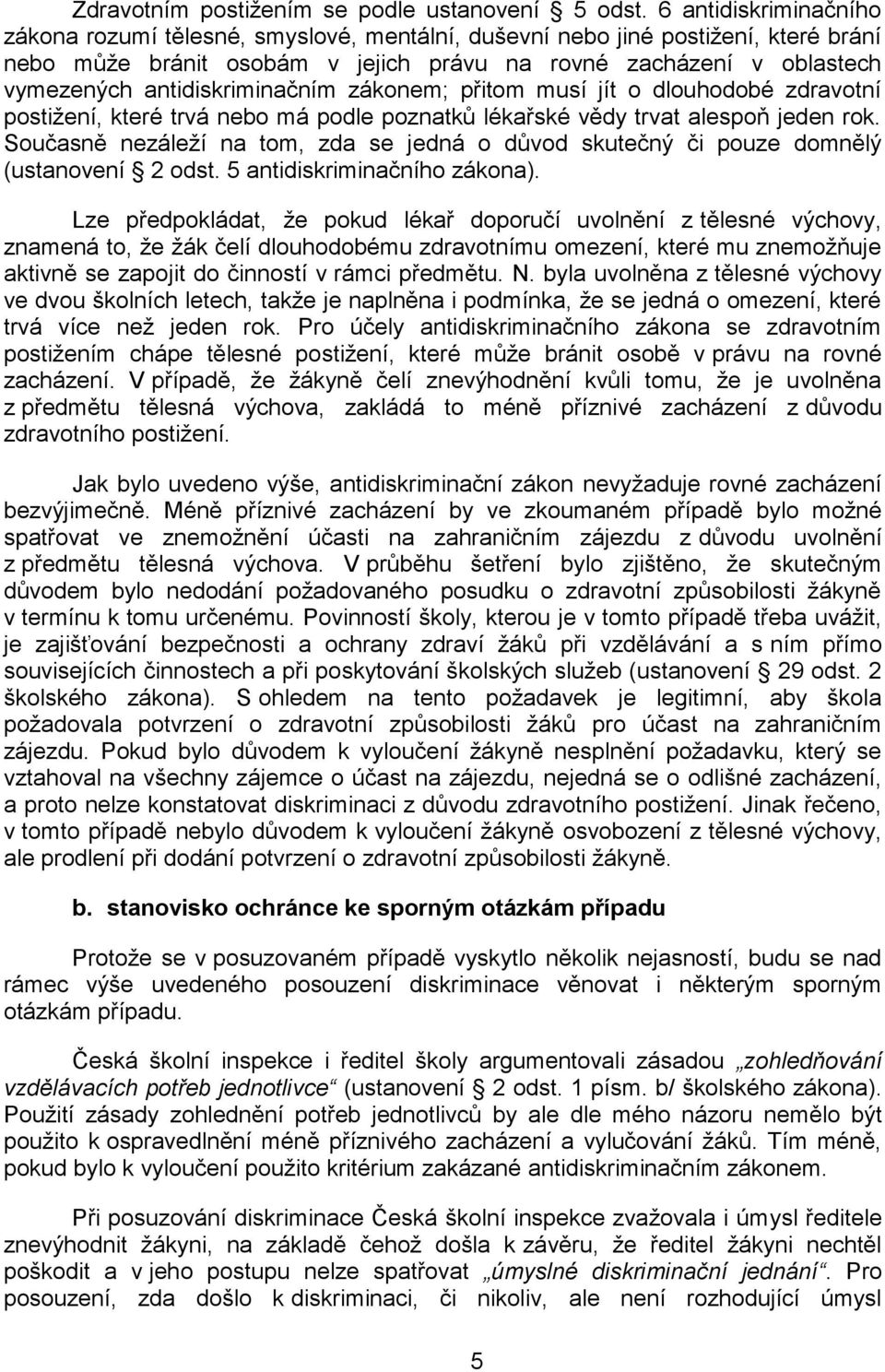 antidiskriminačním zákonem; přitom musí jít o dlouhodobé zdravotní postižení, které trvá nebo má podle poznatků lékařské vědy trvat alespoň jeden rok.
