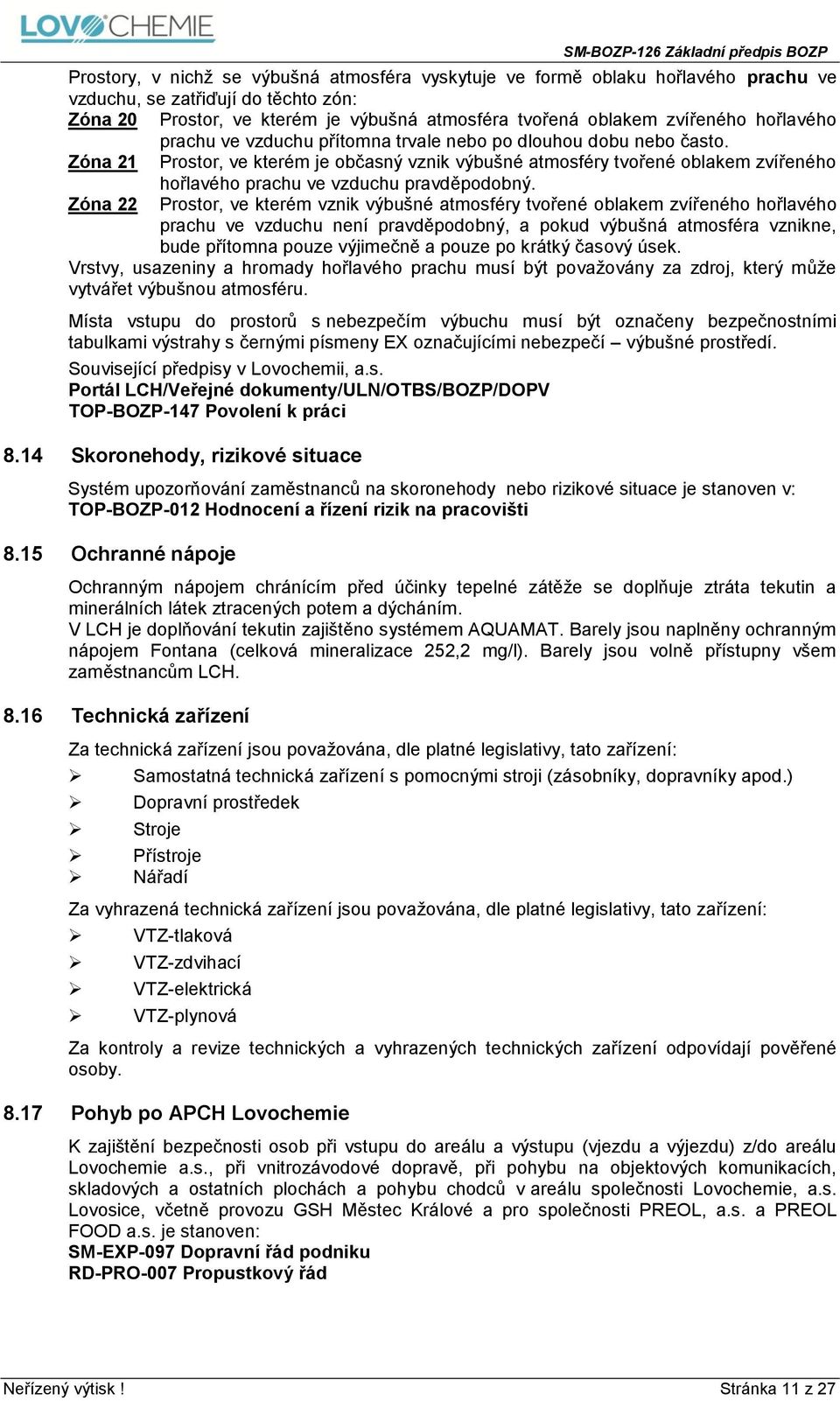 Zóna 21 Prostor, ve kterém je občasný vznik výbušné atmosféry tvořené oblakem zvířeného hořlavého prachu ve vzduchu pravděpodobný.