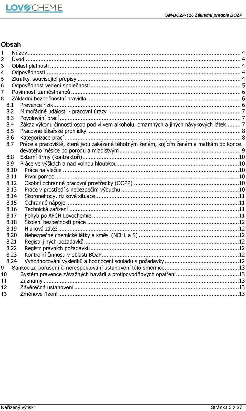 .. 7 8.5 Pracovně lékařské prohlídky... 8 8.6 Kategorizace prací... 8 8.7 Práce a pracoviště, které jsou zakázané těhotným ženám, kojícím ženám a matkám do konce devátého měsíce po porodu a mladistvým.