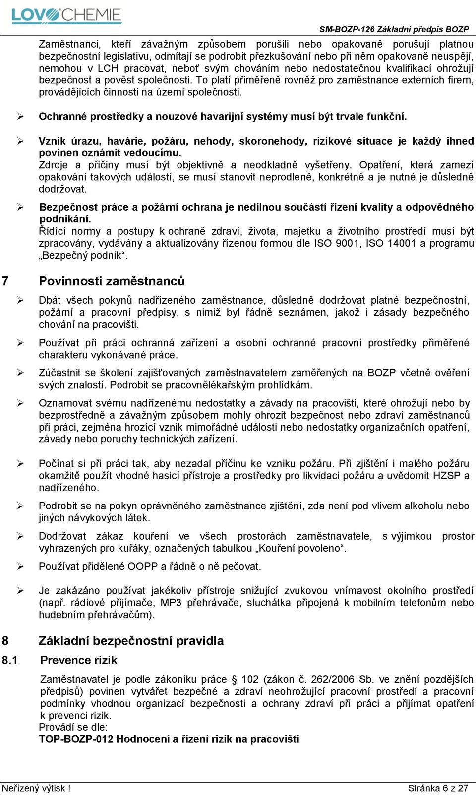 Ochranné prostředky a nouzové havarijní systémy musí být trvale funkční. Vznik úrazu, havárie, požáru, nehody, skoronehody, rizikové situace je každý ihned povinen oznámit vedoucímu.