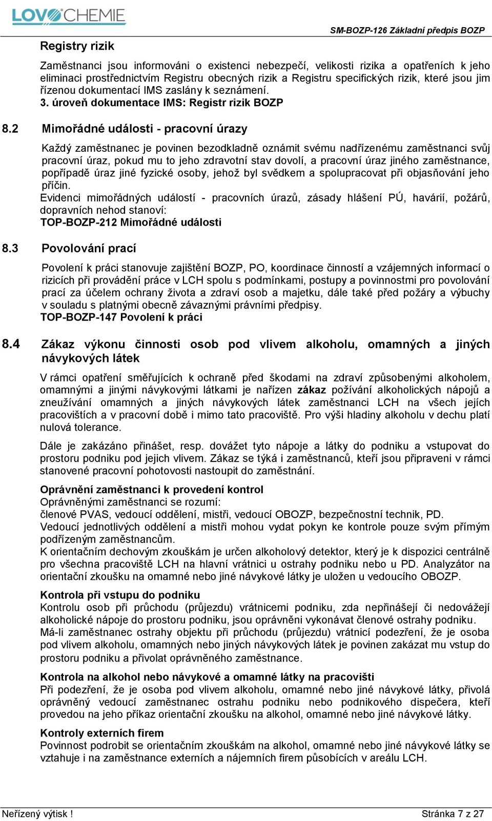 2 Mimořádné události - pracovní úrazy Každý zaměstnanec je povinen bezodkladně oznámit svému nadřízenému zaměstnanci svůj pracovní úraz, pokud mu to jeho zdravotní stav dovolí, a pracovní úraz jiného